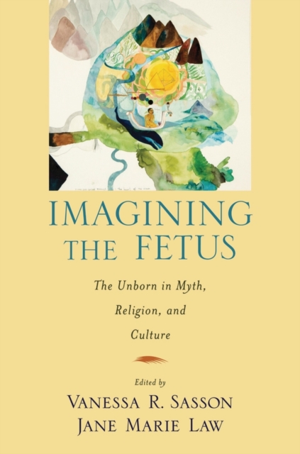 Imagining the Fetus : The Unborn in Myth, Religion, and Culture, Paperback / softback Book