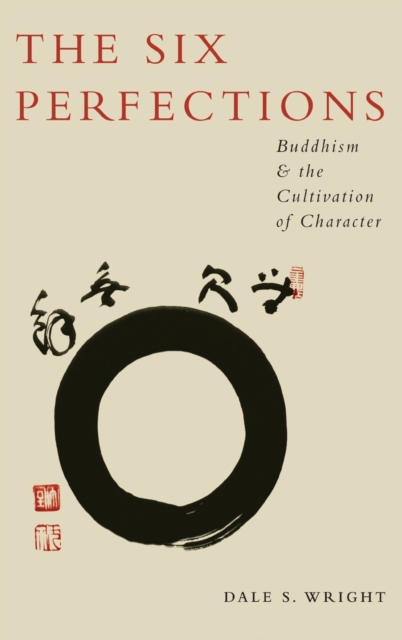 The Six Perfections : Buddhism and the Cultivation of Character, Hardback Book