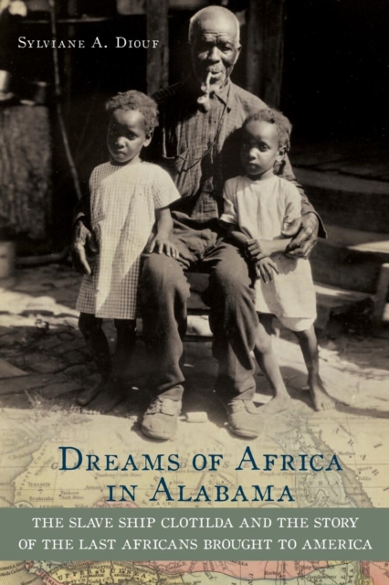 Dreams of Africa in Alabama : The Slave Ship Clotilda and the Story of the Last Africans Brought to America, Paperback / softback Book
