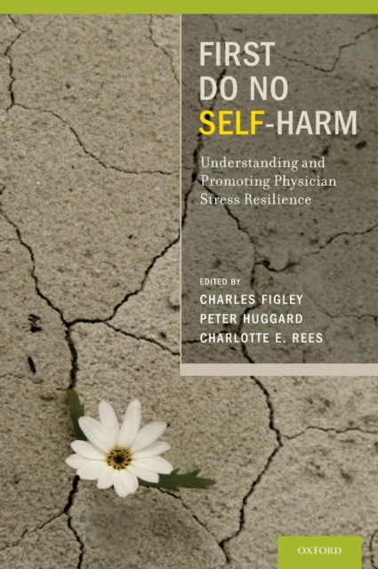 First Do No Self Harm : Understanding and Promoting Physician Stress Resilience, Hardback Book