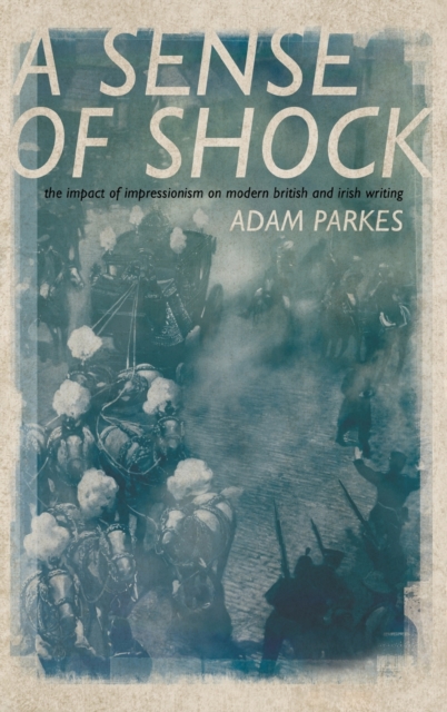 A Sense of Shock : The Impact of Impressionism on Modern British and Irish Writing, Hardback Book