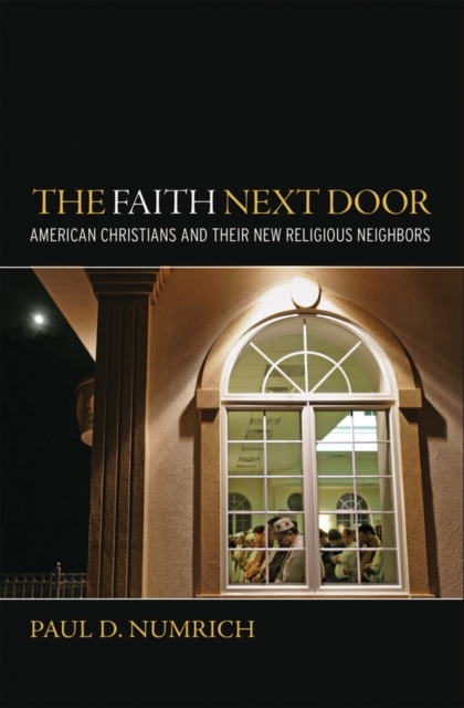 The Faith Next Door : American Christians and Their New Religious Neighbors, Hardback Book