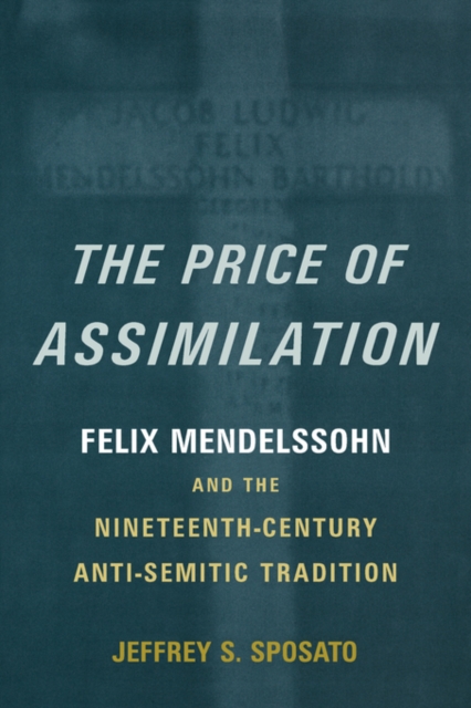 The Price of Assimilation : Felix Mendelssohn and the Nineteenth-Century Anti-Semitic Tradition, Paperback / softback Book