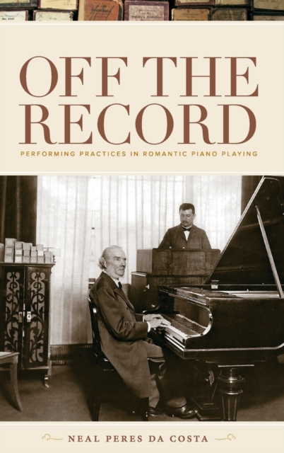 Off the Record : Performing Practices in Romantic Piano Playing, Hardback Book