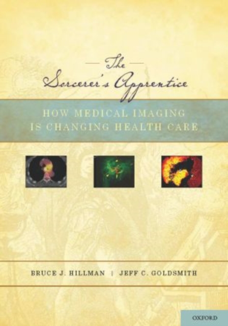 The Sorcerer's Apprentice : How Medical Imaging Is Changing Health Care, Hardback Book