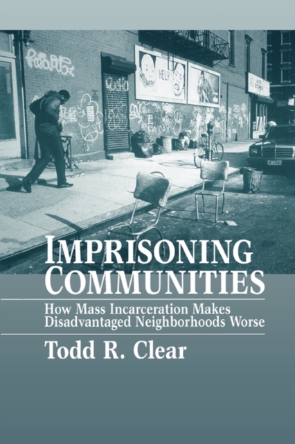 Imprisoning Communities : How Mass Incarceration Makes Disadvantaged Neighborhoods Worse, Paperback / softback Book