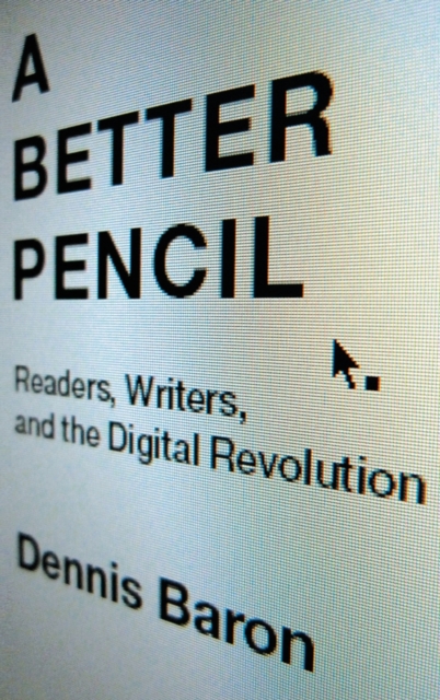 A Better Pencil : Readers, Writers, and the Digital Revolution, Hardback Book