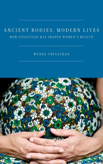 Ancient Bodies, Modern Lives : How Evolution Has Shaped Women's Health, Hardback Book