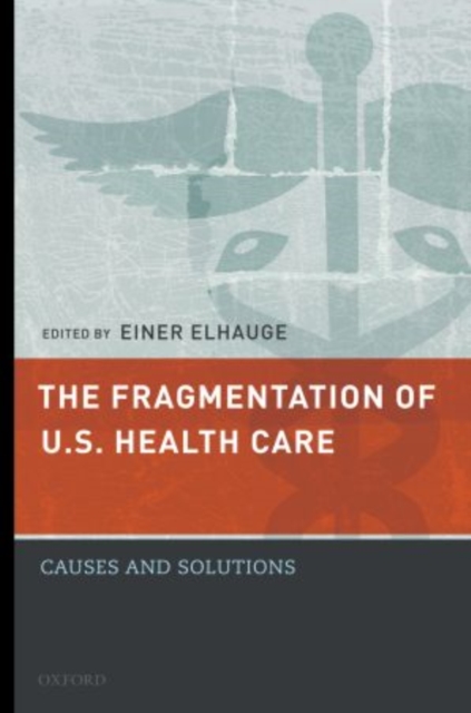 The Fragmentation of U.S. Health Care : Causes and Solutions, Hardback Book