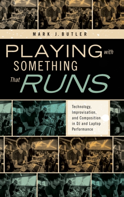 Playing with Something That Runs : Technology, Improvisation, and Composition in DJ and Laptop Performance, Hardback Book