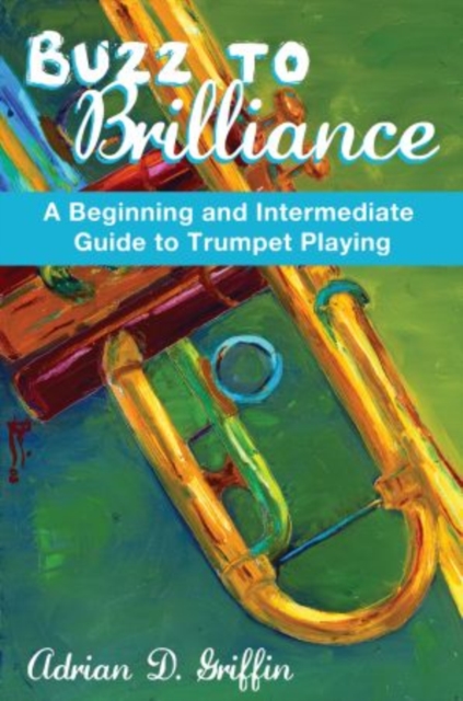 Buzz to Brilliance : A Beginning and Intermediate Guide to Trumpet Playing, Paperback / softback Book