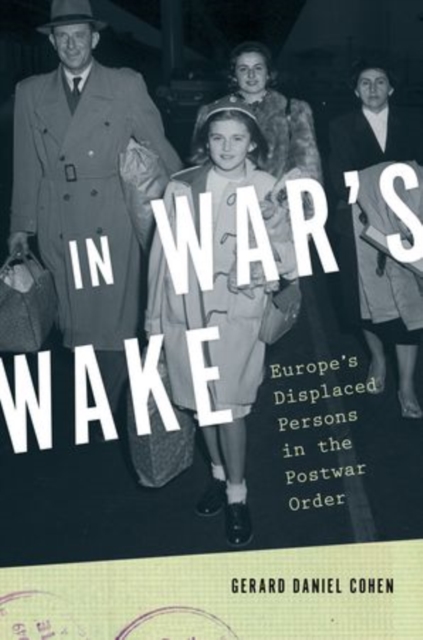 In War's Wake : Europe's Displaced Persons in the Postwar Order, Hardback Book