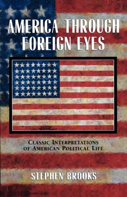 America Through Foreign Eyes : Classic Interpretations of American Political Life, Paperback / softback Book