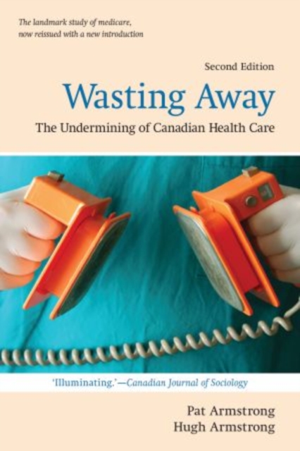 Wasting Away : The Undermining of Canadian Health Care, Paperback / softback Book