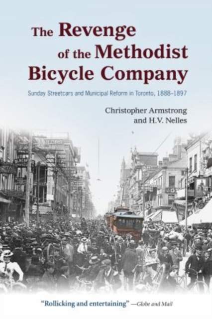 The Revenge of the Methodist Bicycle Company : Sunday Streetcars and Municipal Reform in Toronto, 1888 - 1897, Paperback / softback Book