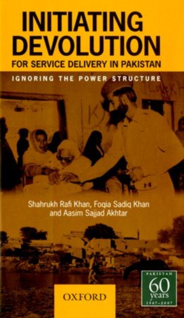 Initiating Devolution for Service Delivery in Pakistan : Ignoring the Power Structure, Hardback Book