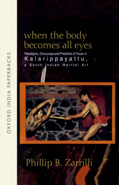 When the Body Becomes All Eyes : Paradigms, Discourses and Practices of Power in Kalarippayattu, a South Indian Martial Art, Paperback / softback Book