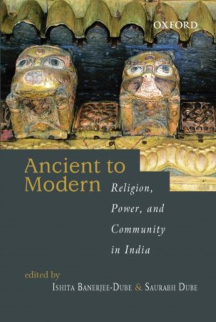 From Ancient to Modern : Religion, Power, and Community in India, Hardback Book