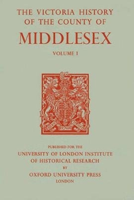 A History of the County of Middlesex : Volume I: Physique, Archaeology, Domesday Survey, Ecclesiastical Organization, Education, Index to Persons and Places in the Domesday Survey, General Index, Hardback Book