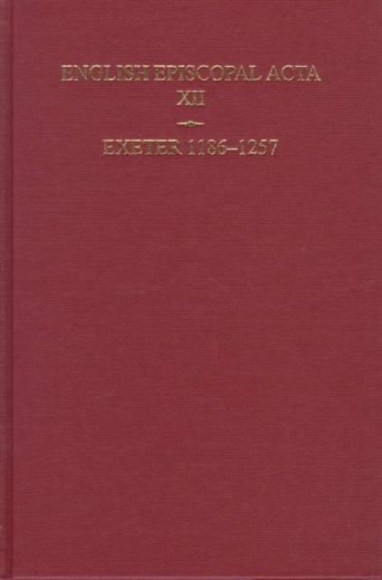 English Episcopal Acta vol 12 : Exeter 1186-1257, Hardback Book