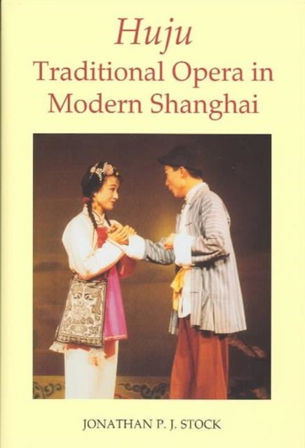 Huju : Traditional Opera in Modern Shanghai, Hardback Book