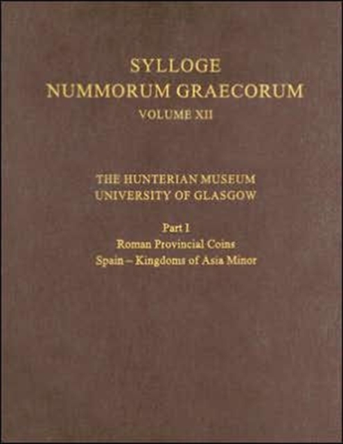 The Hunterian Museum, University of Glasgow, Part I : Roman Provincial Coins: Spain - Kingdoms of Asia Minor, Hardback Book