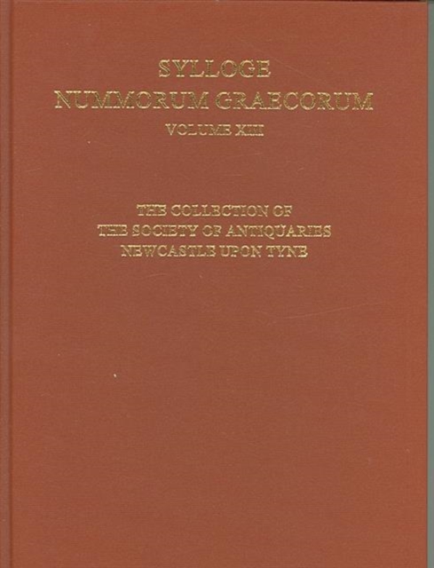 Sylloge Nummorum Graecorum : Volume XIII The Collection of the Society of Antiquaries Newcastle Upon Tyne, Hardback Book