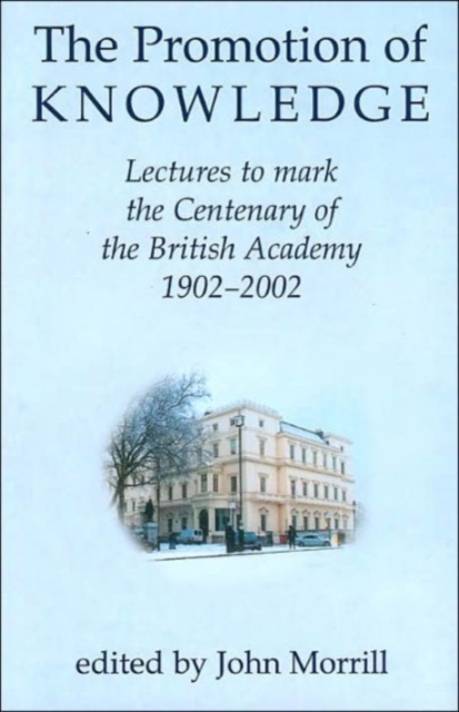 The Promotion of Knowledge : Lectures to Mark the Centenary of the British Academy 1902-2002, Hardback Book