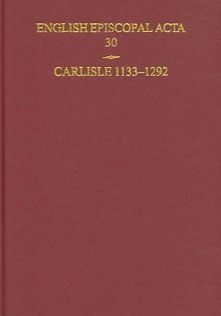 English Episcopal Acta 30: Carlisle 1133-1292, Hardback Book
