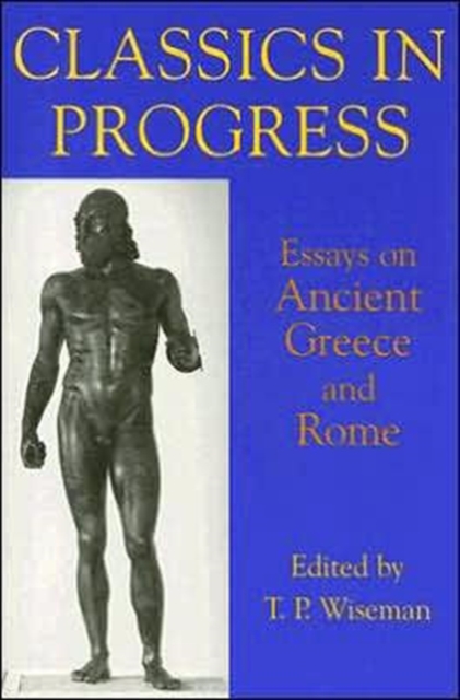 Classics in Progress : Essays on Ancient Greece and Rome, Paperback / softback Book