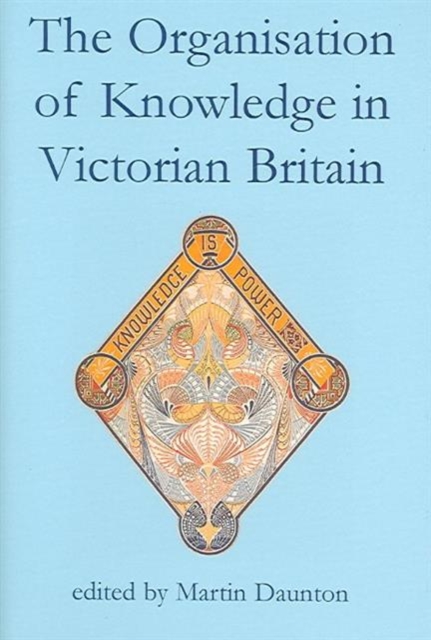 The Organisation of Knowledge in Victorian Britain, Hardback Book