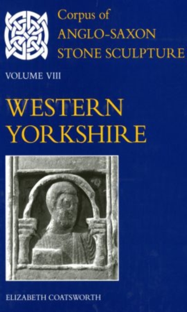 Corpus of Anglo-Saxon Stone Sculpture Volume VIII, Western Yorkshire, Hardback Book