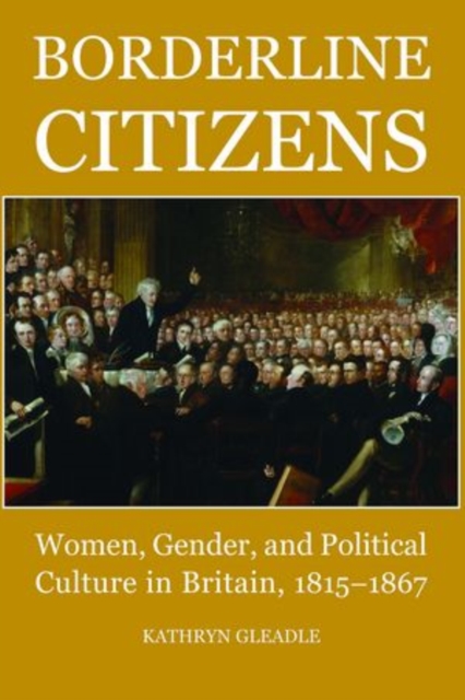 Borderline Citizens : Women, Gender and Political Culture in Britain, 1815-1867, Hardback Book