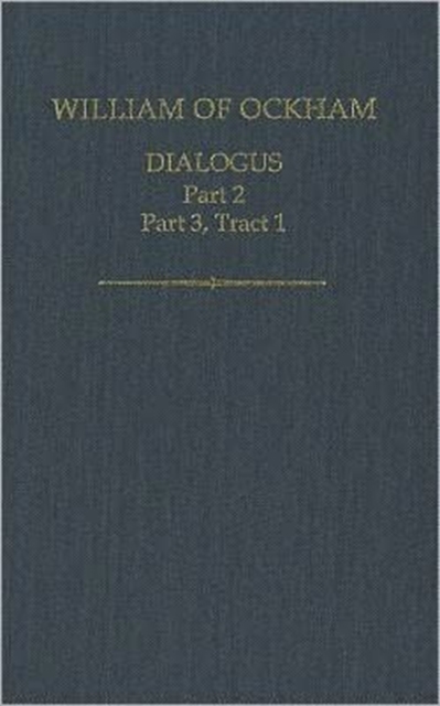 William of Ockham: Dialogus : Part 2; Part 3, Tract 1, Hardback Book
