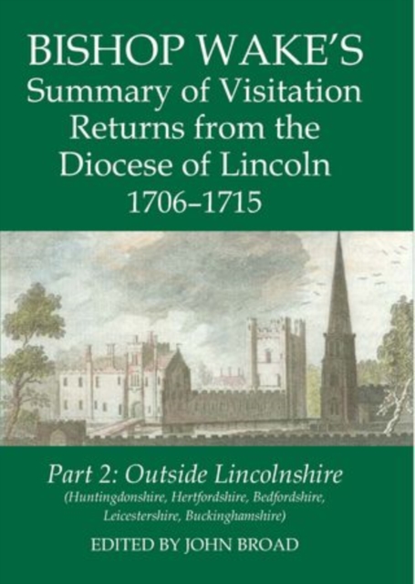 Bishop Wake's Summary of Visitation Returns from the Diocese of Lincoln 1706-15, Part 2 : Huntingdonshire, Hertfordshire (part), Bedfordshire, Leicestershire, Buckinghamshire, Hardback Book