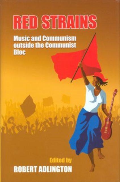 Red Strains : Music and Communism Outside the Communist Bloc, Hardback Book