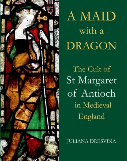 A Maid with a Dragon : The Cult of St Margaret of Antioch in Medieval England, Hardback Book