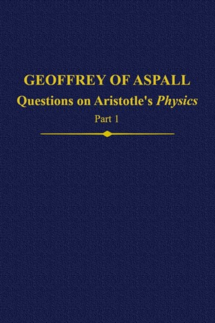 Geoffrey of Aspall, Part 1 : Questions on Aristotle's Physics, Hardback Book