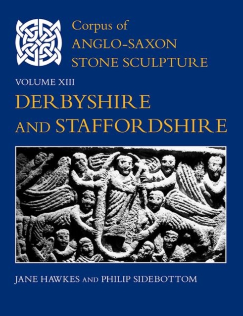 Corpus of Anglo-Saxon Stone Sculpture, Volume XIII, Derbyshire and Staffordshire, Hardback Book