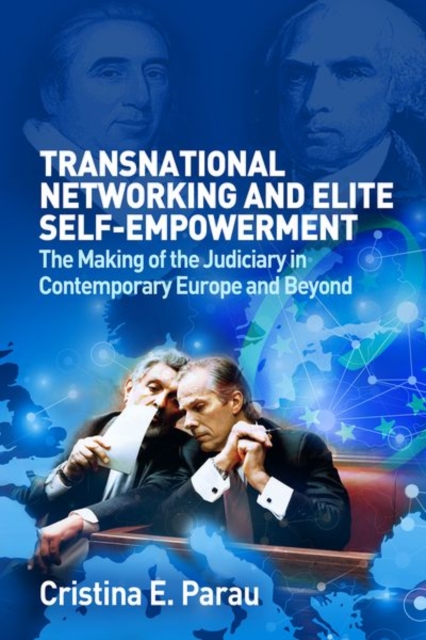 Transnational Networking and Elite Self-Empowerment : The Making of the Judiciary in Contemporary Europe and Beyond, Hardback Book