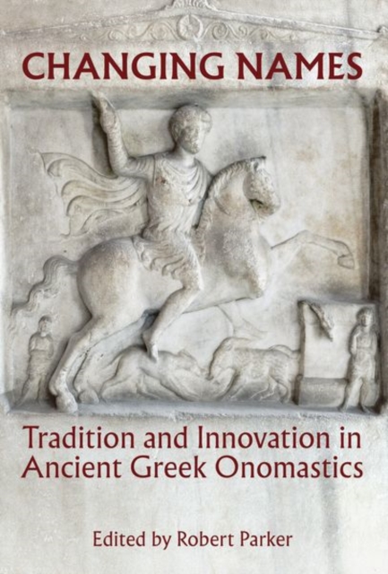 Changing Names : Tradition and Innovation in Ancient Greek Onomastics, Hardback Book