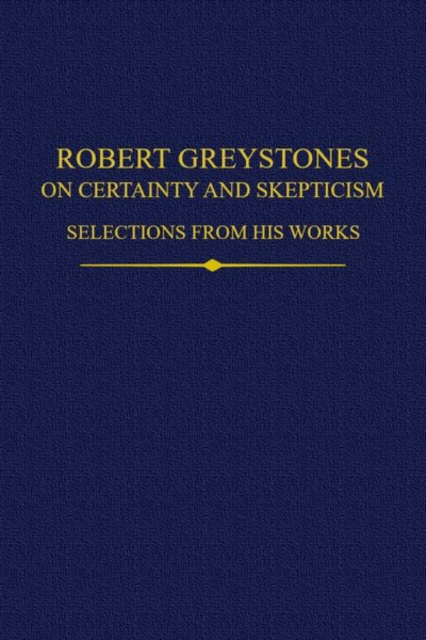 Robert Greystones on Certainty and Skepticism : Selections from His Works, Hardback Book