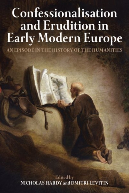 Confessionalisation and Erudition in Early Modern Europe : An Episode in the History of the Humanities, Hardback Book
