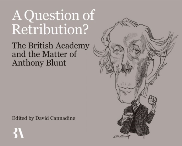 A Question of Retribution? : The British Academy and the Matter of Anthony Blunt, Hardback Book