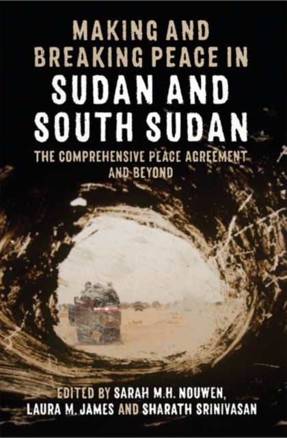 Making and Breaking Peace in Sudan and South Sudan : The Comprehensive Peace Agreement and Beyond, Hardback Book