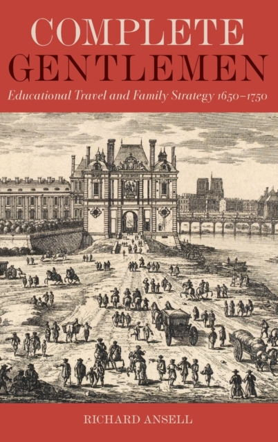 Complete Gentlemen : Educational Travel and Family Strategy, 1650-1750, Hardback Book