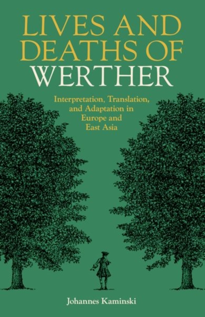 Lives and Deaths of Werther : Interpretation, Translation, and Adaptation in Europe and East Asia, Hardback Book