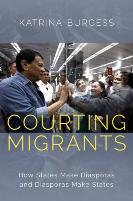 Courting Migrants : How States Make Diasporas and Diasporas Make States, Hardback Book