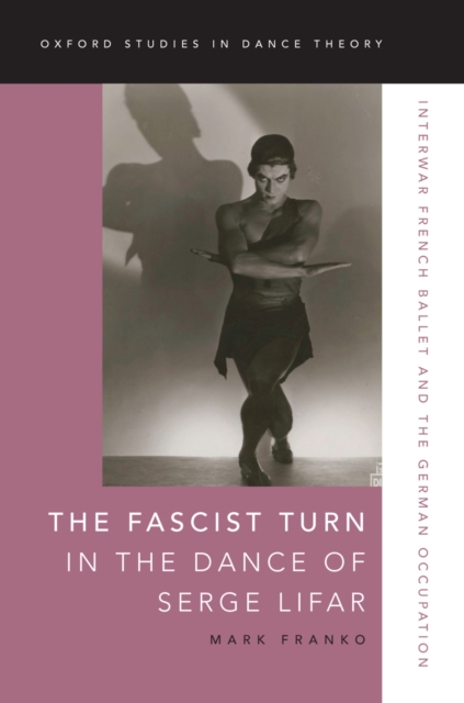 The Fascist Turn in the Dance of Serge Lifar : Interwar French Ballet and the German Occupation, EPUB eBook