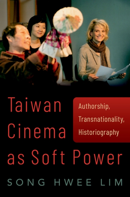 Taiwan Cinema as Soft Power : Authorship, Transnationality, Historiography, EPUB eBook